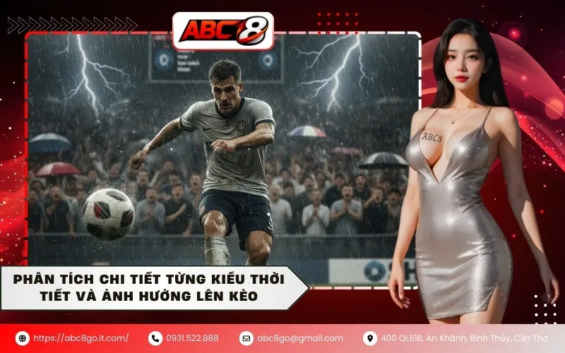 Phân tích chi tiết từng kiểu thời tiết và ảnh hưởng lên kèo
